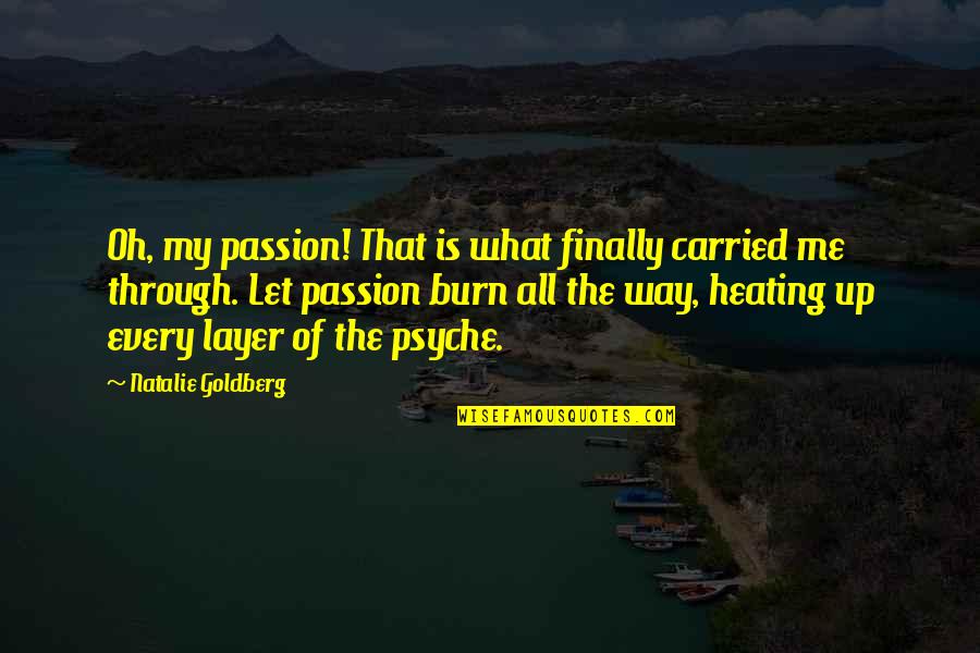 Burn Quotes By Natalie Goldberg: Oh, my passion! That is what finally carried