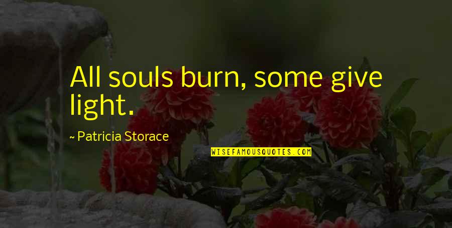 Burn Quotes By Patricia Storace: All souls burn, some give light.