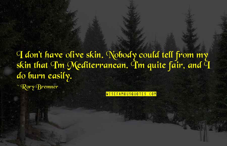 Burn Quotes By Rory Bremner: I don't have olive skin. Nobody could tell