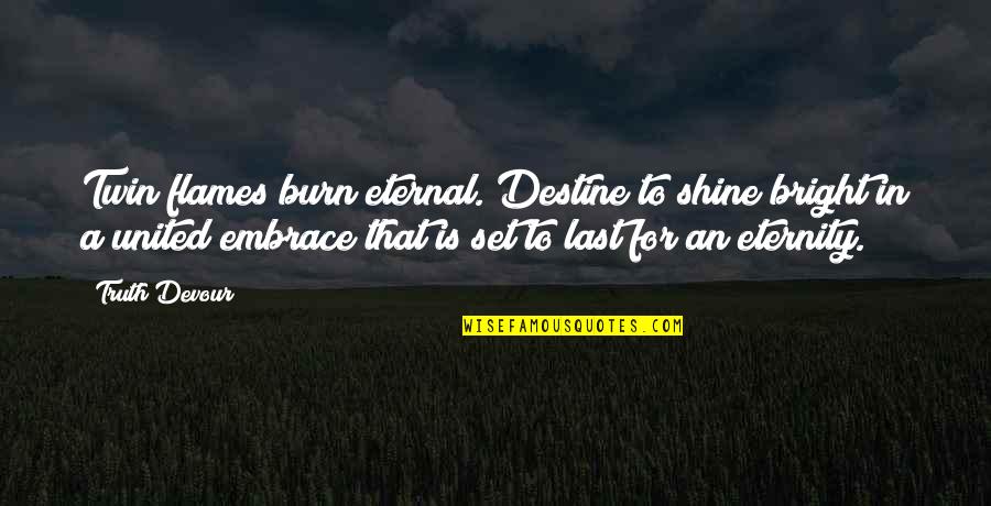 Burn Quotes By Truth Devour: Twin flames burn eternal. Destine to shine bright