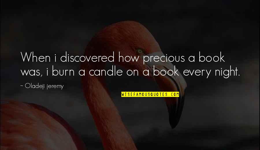 Burn This Book Quotes By Oladeji Jeremy: When i discovered how precious a book was,
