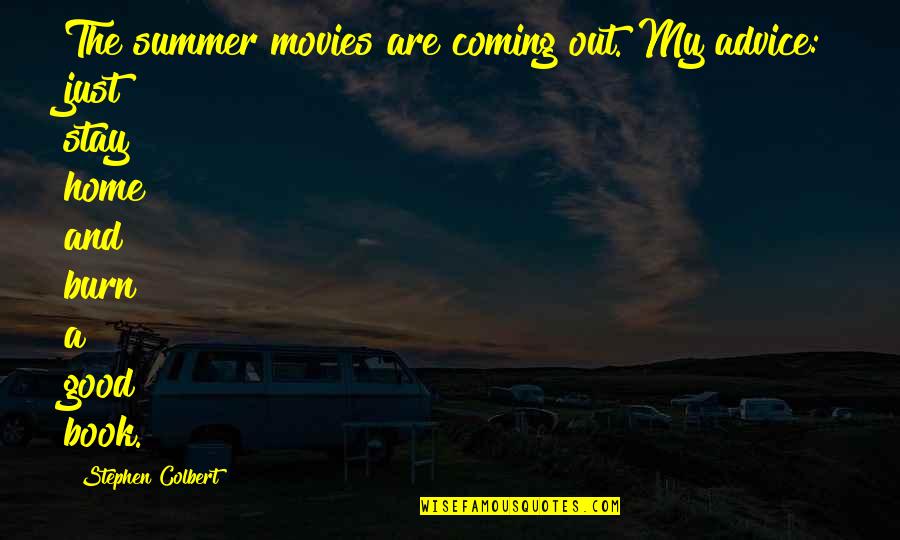Burn This Book Quotes By Stephen Colbert: The summer movies are coming out. My advice:
