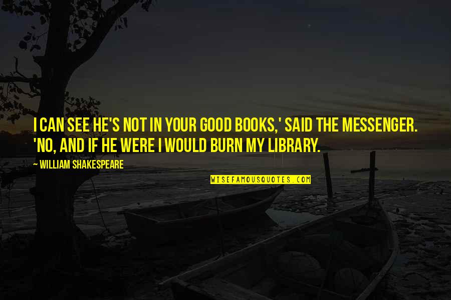 Burn This Book Quotes By William Shakespeare: I can see he's not in your good Burn This Book Quotes By William Shakespeare: I can see he's not in your good