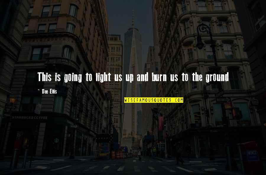 Burn Up Quotes By Dee Ellis: This is going to light us up and