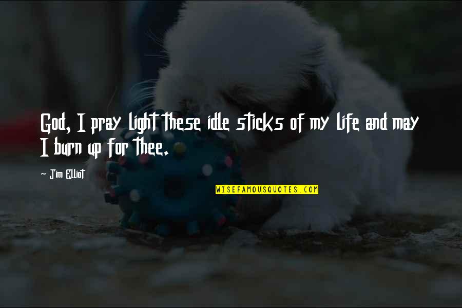 Burn Up Quotes By Jim Elliot: God, I pray light these idle sticks of