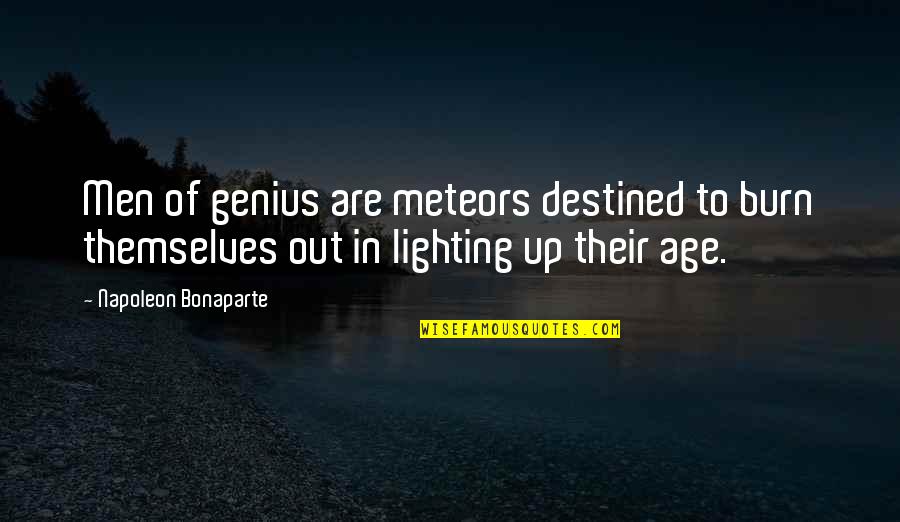 Burn Up Quotes By Napoleon Bonaparte: Men of genius are meteors destined to burn Burn Up Quotes By Napoleon Bonaparte: Men of genius are meteors destined to burn