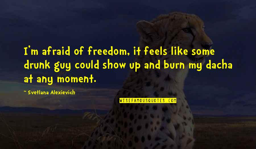 Burn Up Quotes By Svetlana Alexievich: I'm afraid of freedom, it feels like some Burn Up Quotes By Svetlana Alexievich: I'm afraid of freedom, it feels like some