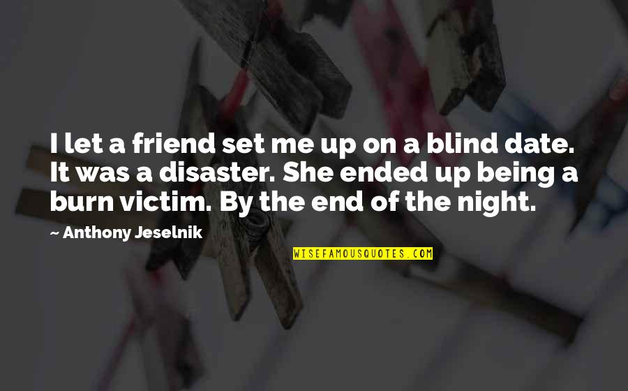 Burn Victim Quotes By Anthony Jeselnik: I let a friend set me up on