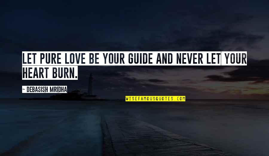 Burn Your Heart Quotes By Debasish Mridha: Let pure love be your guide and never