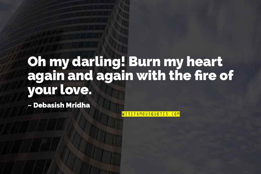Burn Your Heart Quotes By Debasish Mridha: Oh my darling! Burn my heart again and