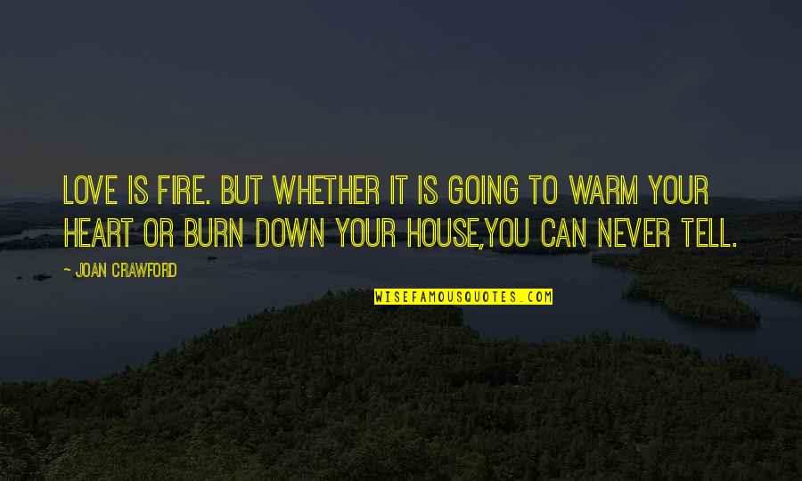 Burn Your Heart Quotes By Joan Crawford: Love is fire. but whether it is going