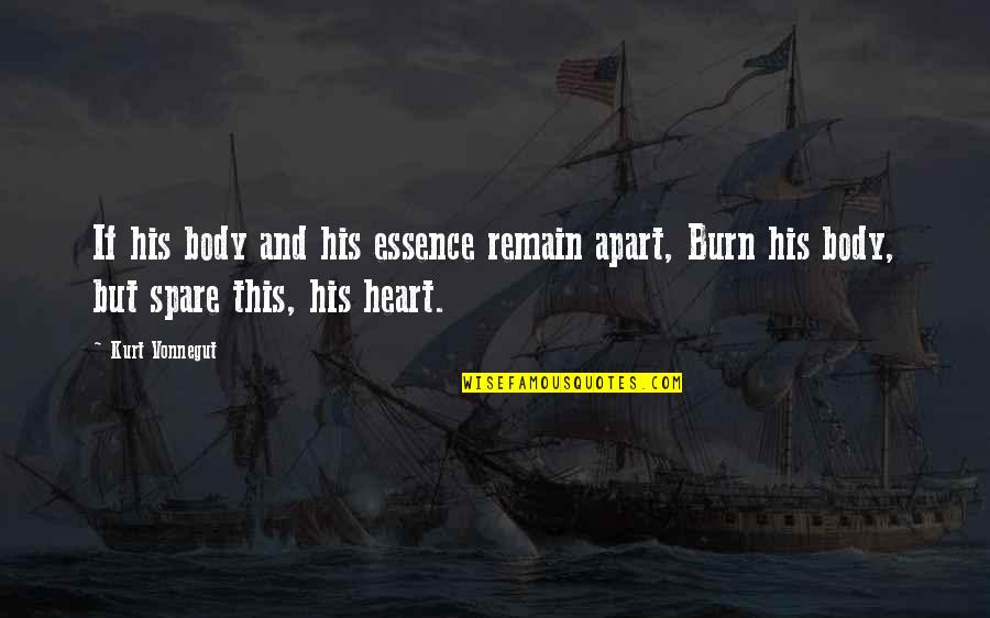 Burn Your Heart Quotes By Kurt Vonnegut: If his body and his essence remain apart,