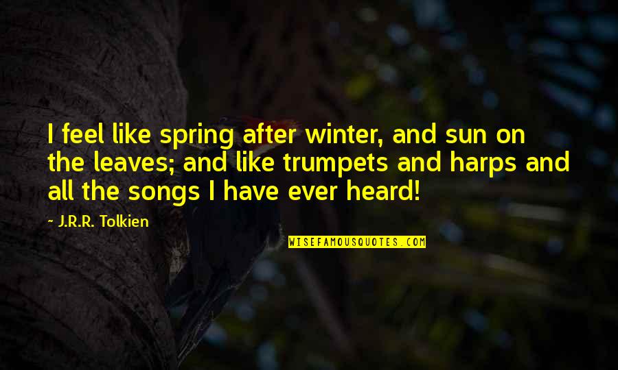 Burnables Quotes By J.R.R. Tolkien: I feel like spring after winter, and sun
