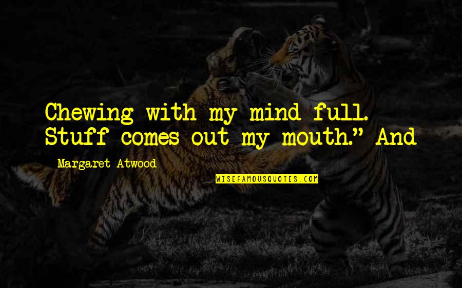 Burnapoo Quotes By Margaret Atwood: Chewing with my mind full. Stuff comes out Burnapoo Quotes By Margaret Atwood: Chewing with my mind full. Stuff comes out