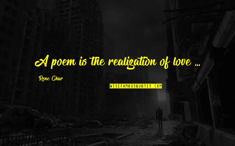 Burnaps Quotes By Rene Char: A poem is the realization of love ... Burnaps Quotes By Rene Char: A poem is the realization of love ...