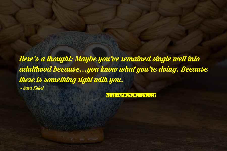 Burnaps Quotes By Sara Eckel: Here's a thought: Maybe you've remained single well Burnaps Quotes By Sara Eckel: Here's a thought: Maybe you've remained single well