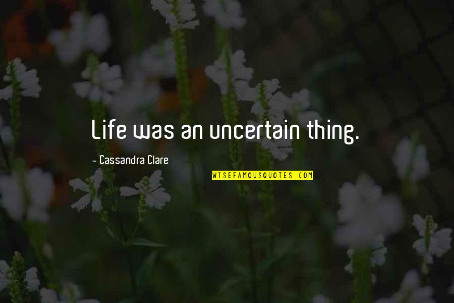 Burnar Quotes By Cassandra Clare: Life was an uncertain thing.