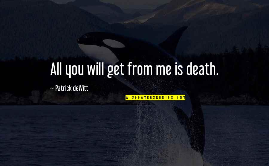 Burnar Quotes By Patrick DeWitt: All you will get from me is death.