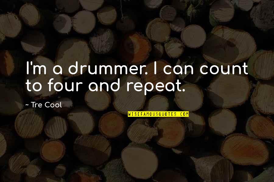 Burnat Drink Quotes By Tre Cool: I'm a drummer. I can count to four