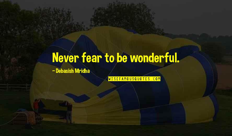 Burnby Hall Quotes By Debasish Mridha: Never fear to be wonderful.
