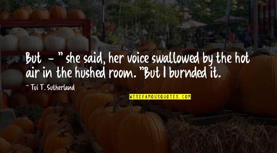 Burnded Quotes By Tui T. Sutherland: But - " she said, her voice swallowed
