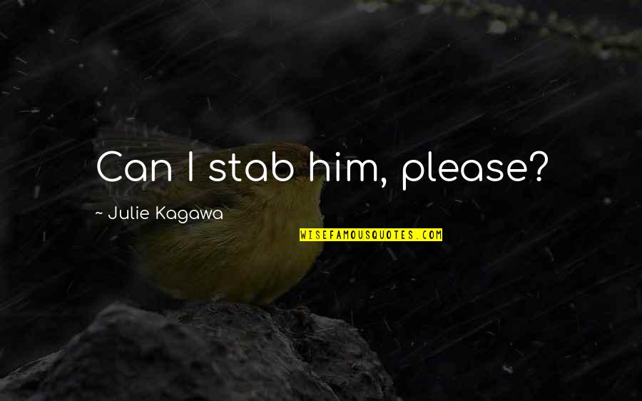 Burndee Quotes By Julie Kagawa: Can I stab him, please?