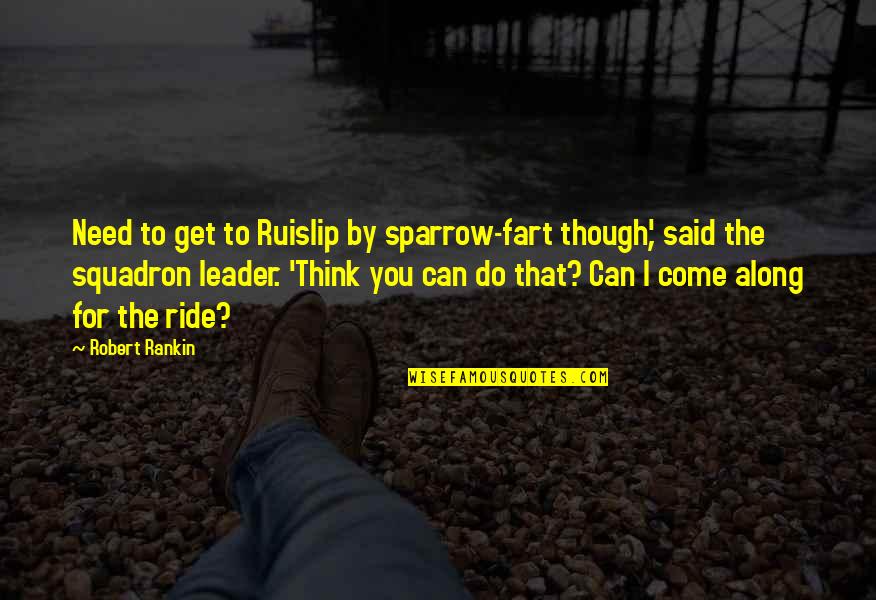 Burndee Quotes By Robert Rankin: Need to get to Ruislip by sparrow-fart though',
