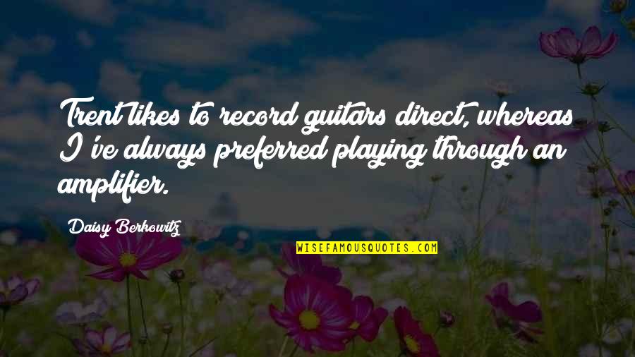Burndy Crimp Tool Quotes By Daisy Berkowitz: Trent likes to record guitars direct, whereas I've Burndy Crimp Tool Quotes By Daisy Berkowitz: Trent likes to record guitars direct, whereas I've