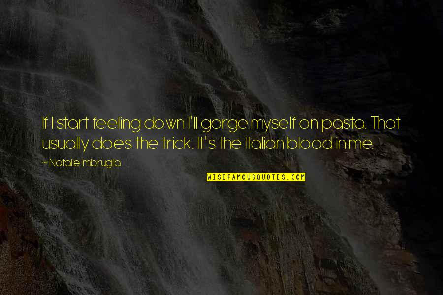 Burned Alive Jessica Quotes By Natalie Imbruglia: If I start feeling down I'll gorge myself