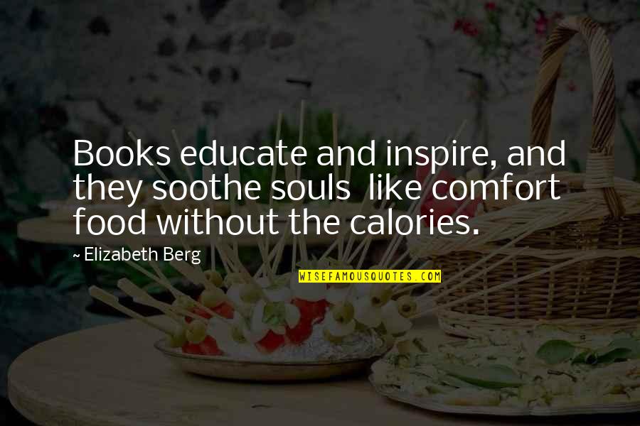 Burned Bridge Quote Quotes By Elizabeth Berg: Books educate and inspire, and they soothe souls