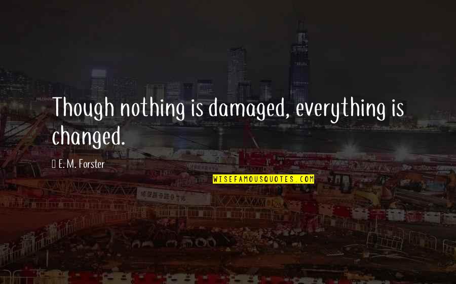 Burned Hand Quotes By E. M. Forster: Though nothing is damaged, everything is changed.