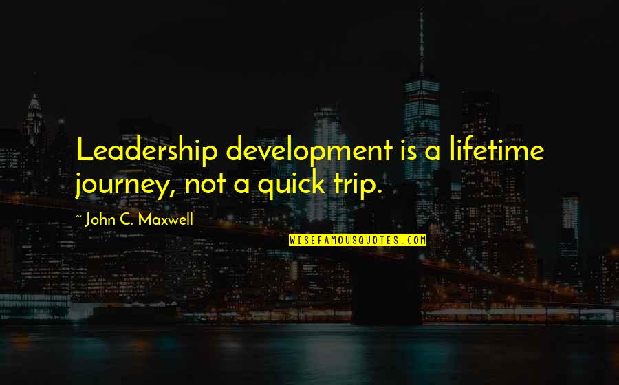 Burned Heart Quotes By John C. Maxwell: Leadership development is a lifetime journey, not a