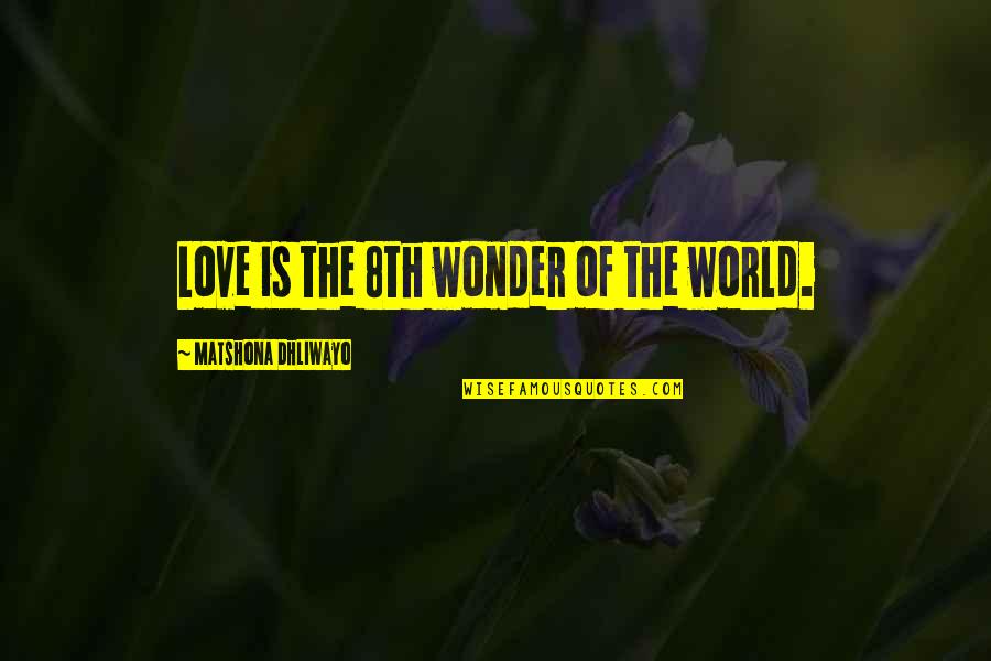 Burned Heart Quotes By Matshona Dhliwayo: Love is the 8th wonder of the world.