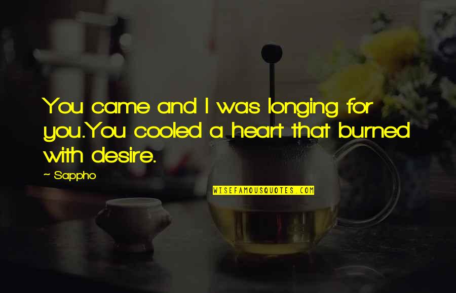 Burned Heart Quotes By Sappho: You came and I was longing for you.You