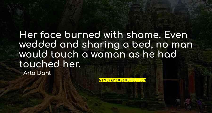 Burned Man Quotes By Arla Dahl: Her face burned with shame. Even wedded and