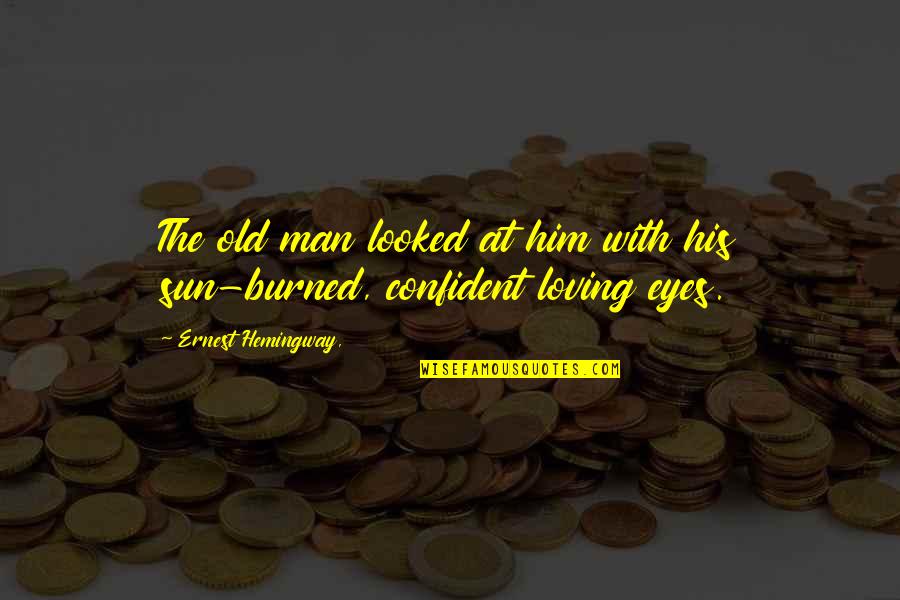 Burned Man Quotes By Ernest Hemingway,: The old man looked at him with his Burned Man Quotes By Ernest Hemingway,: The old man looked at him with his