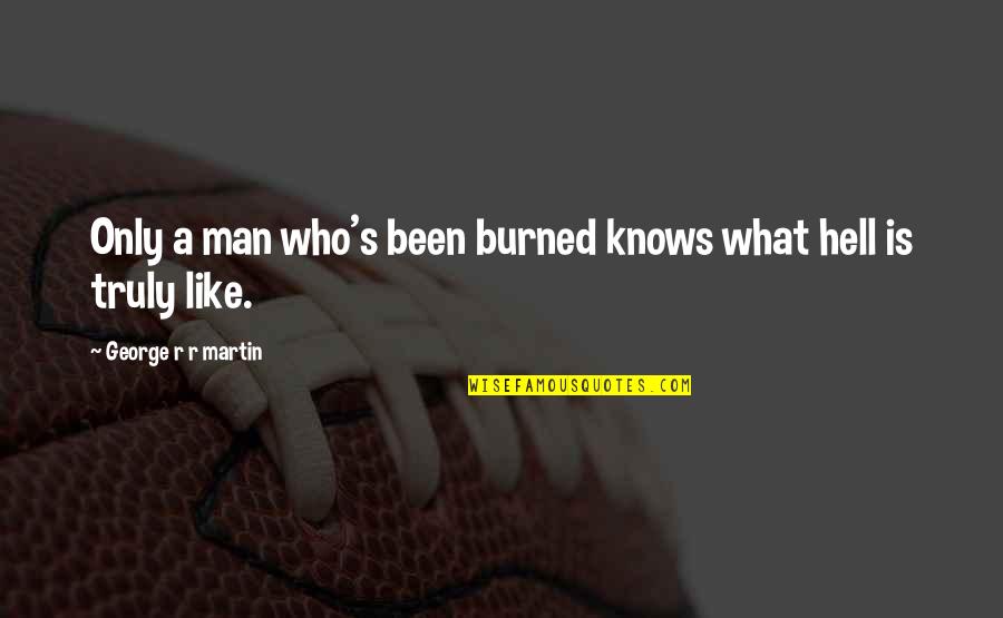 Burned Man Quotes By George R R Martin: Only a man who's been burned knows what