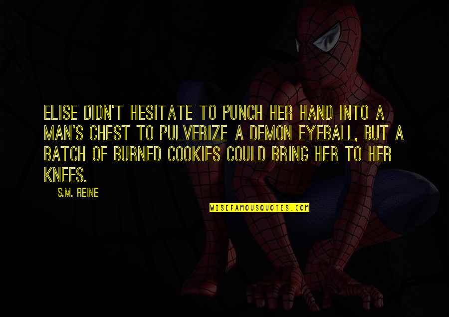 Burned Man Quotes By S.M. Reine: Elise didn't hesitate to punch her hand into Burned Man Quotes By S.M. Reine: Elise didn't hesitate to punch her hand into