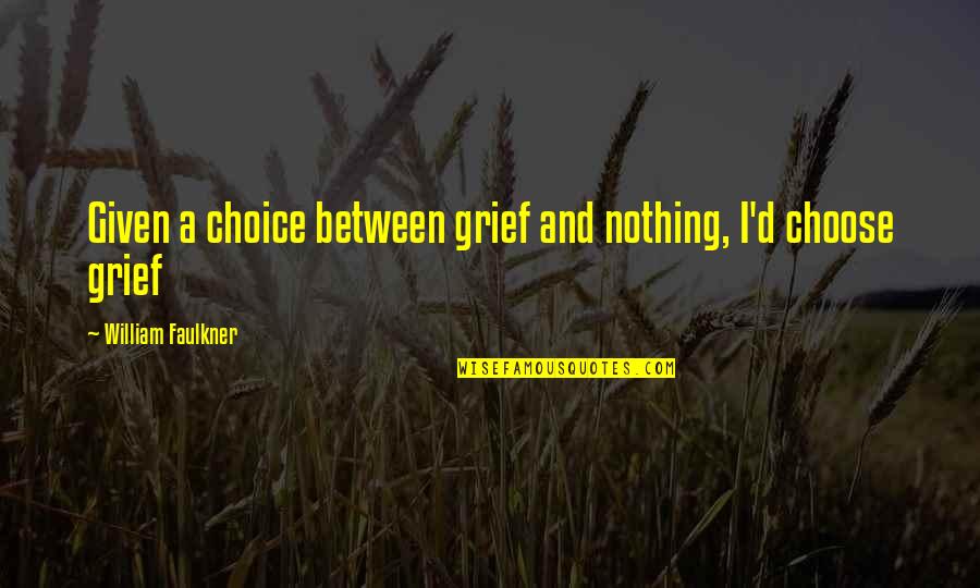 Burned Man Quotes By William Faulkner: Given a choice between grief and nothing, I'd