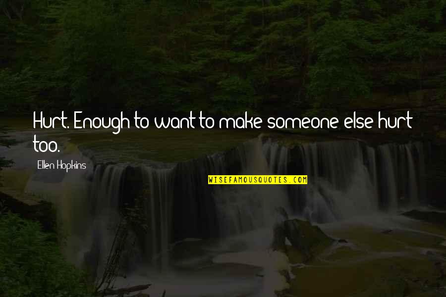 Burned Quotes By Ellen Hopkins: Hurt. Enough to want to make someone else