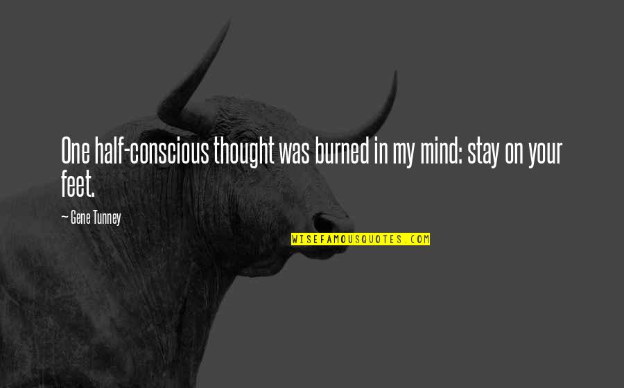 Burned Quotes By Gene Tunney: One half-conscious thought was burned in my mind:
