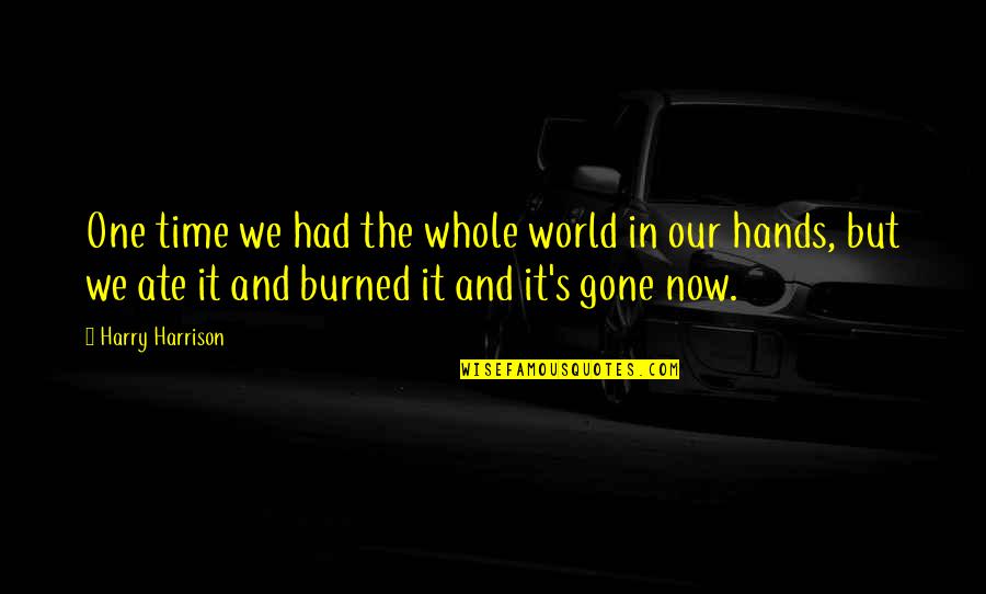 Burned Quotes By Harry Harrison: One time we had the whole world in