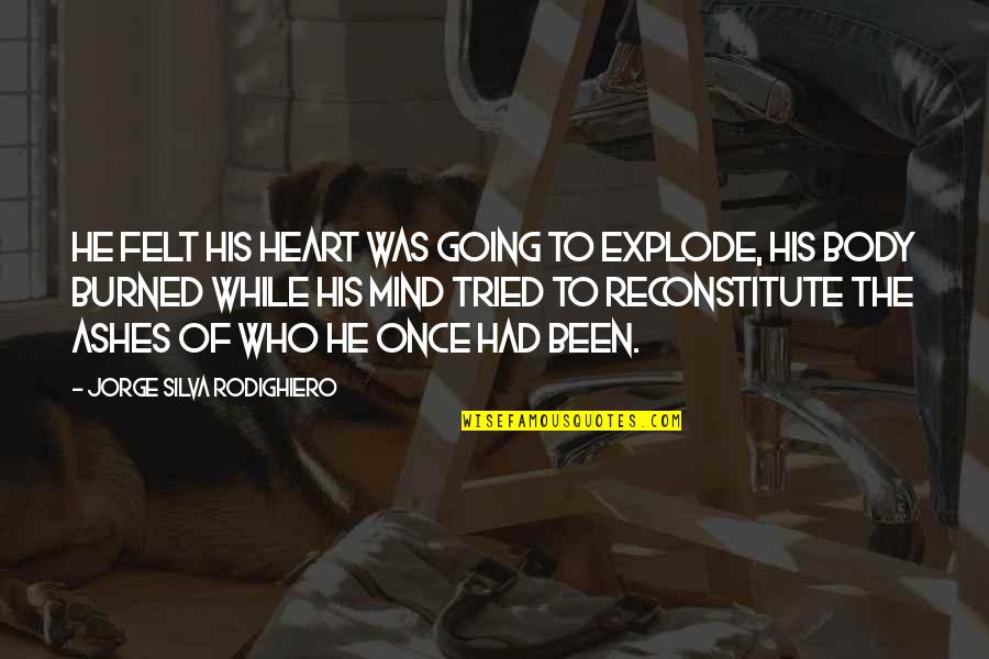 Burned Quotes By Jorge Silva Rodighiero: He felt his heart was going to explode,