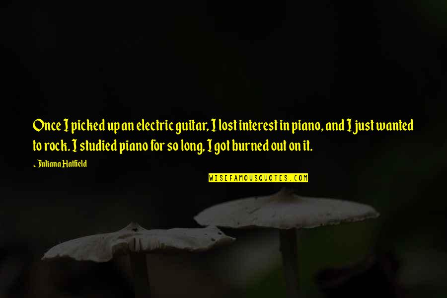 Burned Quotes By Juliana Hatfield: Once I picked up an electric guitar, I