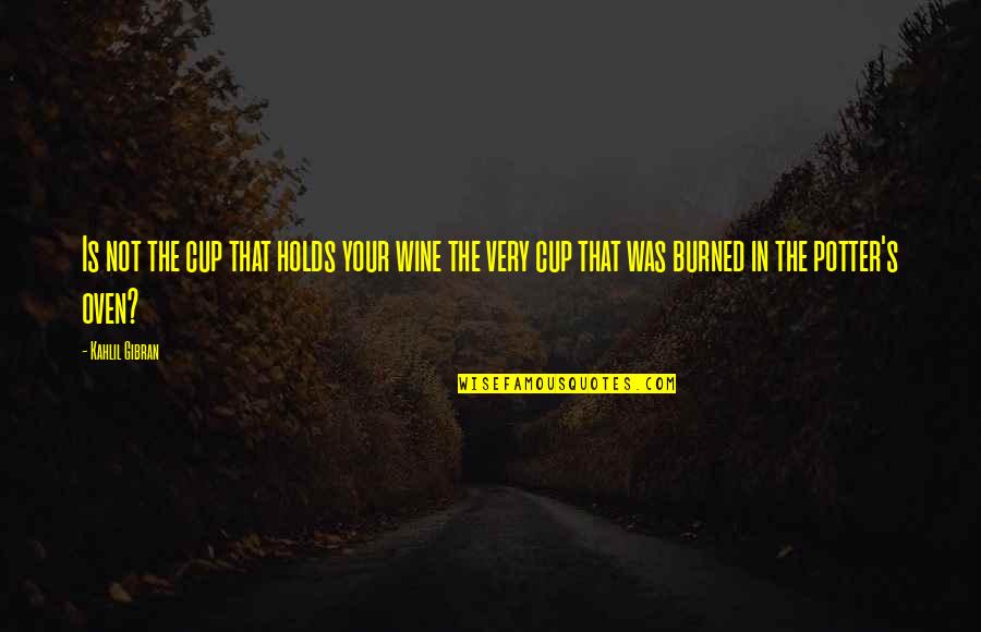 Burned Quotes By Kahlil Gibran: Is not the cup that holds your wine