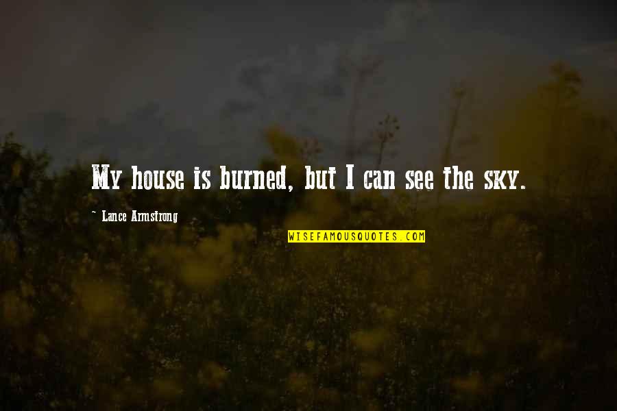 Burned Quotes By Lance Armstrong: My house is burned, but I can see