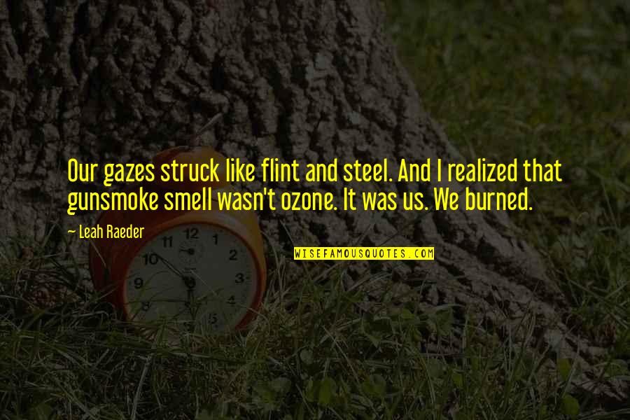 Burned Quotes By Leah Raeder: Our gazes struck like flint and steel. And