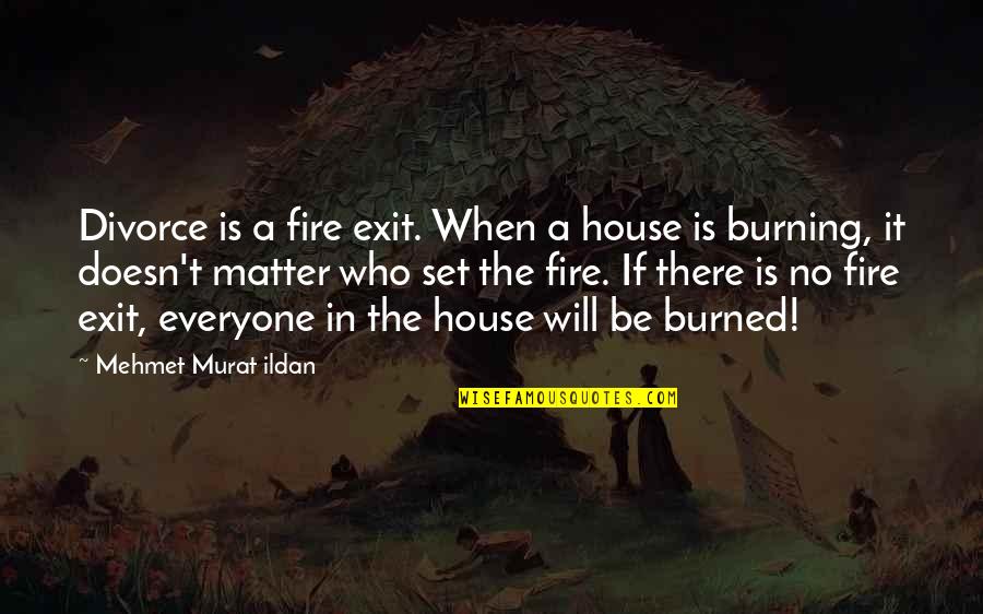 Burned Quotes By Mehmet Murat Ildan: Divorce is a fire exit. When a house