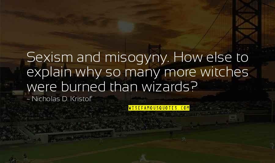 Burned Quotes By Nicholas D. Kristof: Sexism and misogyny. How else to explain why