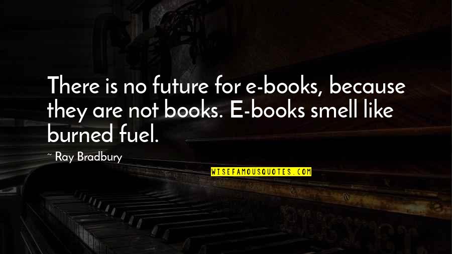 Burned Quotes By Ray Bradbury: There is no future for e-books, because they